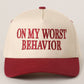 ON MY WORST BEHAVIOR Embroidered Trucker Hat