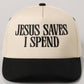 JESUS SAVES I SPEND Embroidered Trucker Hat
